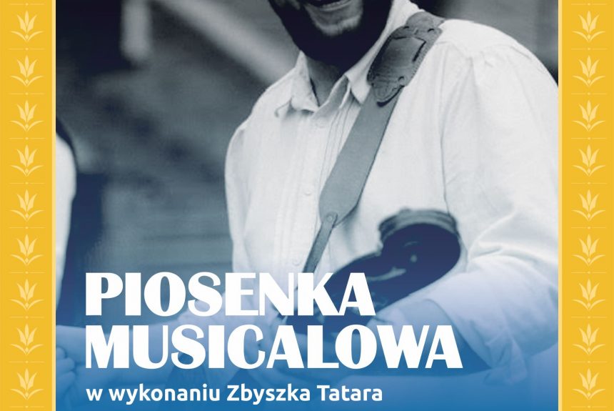 Serdecznie zapraszamy na Koncert Piosenki Musicalowej w wykonaniu Zbyszka Tatara!
