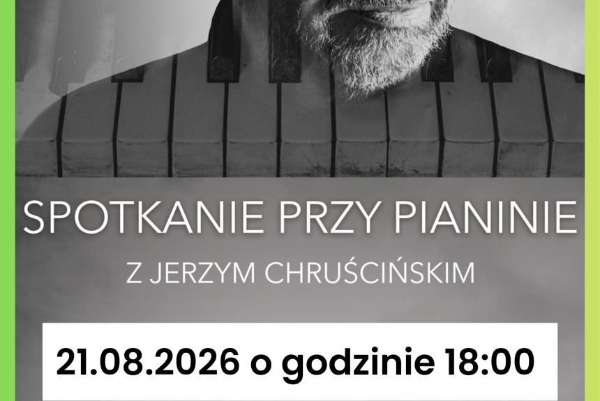Spotkanie przy pianinie z Jerzym Chruścińskim 21.08.2026, wstęp wolny. Zapraszamy! Spotkanie przy pianinie z Jerzym Chruścińskim 21.08.2026, wstęp wolny. Zapraszamy!